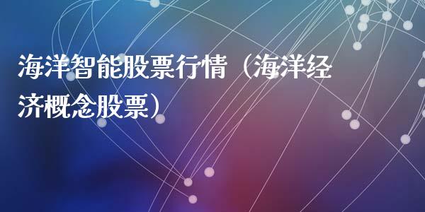 海洋智能股票行情（海洋经济概念股票）_https://www.kuaijiepai.net_新股新闻_第1张