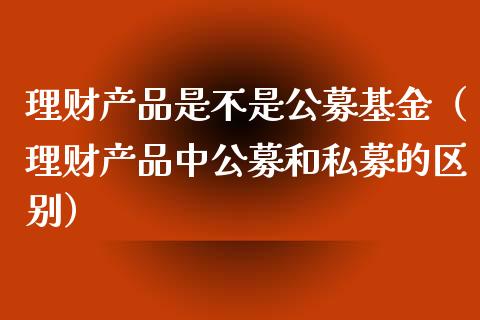 理财产品是不是公募基金（理财产品中公募和私募的区别）_https://www.kuaijiepai.net_期货理财_第1张