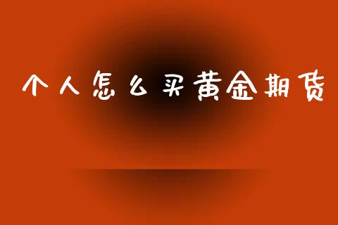个人怎么买黄金期货_https://www.kuaijiepai.net_期货资讯_第1张
