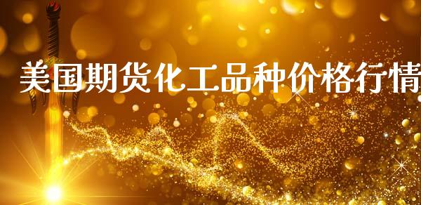 美国期货化工品种价格行情_https://www.kuaijiepai.net_国际期货_第1张