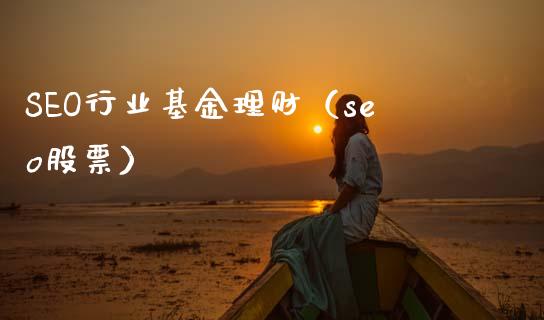 SEO行业基金理财（seo股票）_https://www.kuaijiepai.net_投资理财_第1张
