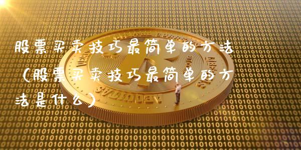 股票买卖技巧最简单的方法（股票买卖技巧最简单的方法是什么）_https://www.kuaijiepai.net_股票理论_第1张
