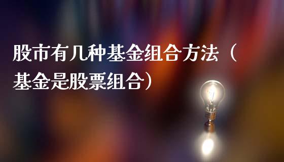 股市有几种基金组合方法（基金是股票组合）_https://www.kuaijiepai.net_期货理财_第1张