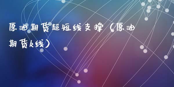 原油期货超短线支撑（原油期货k线）_https://www.kuaijiepai.net_期货资讯_第1张