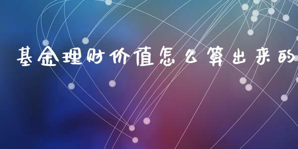 基金理财价值怎么算出来的_https://www.kuaijiepai.net_投资理财_第1张