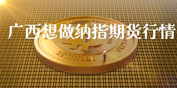 广西想做纳指期货行情_https://www.kuaijiepai.net_期货在线_第1张
