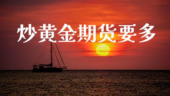 炒黄金期货要多_https://www.kuaijiepai.net_国际期货_第1张