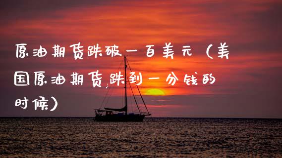 原油期货跌破一百美元（美国原油期货,跌到一分钱的时候）_https://www.kuaijiepai.net_国际期货_第1张