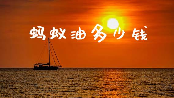蚂蚁油多少钱_https://www.kuaijiepai.net_期货理财_第1张