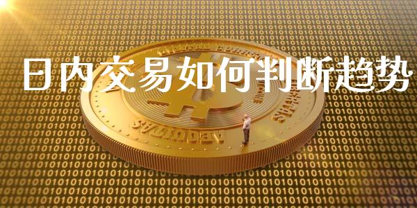 日内交易如何判断趋势_https://www.kuaijiepai.net_投资理财_第1张