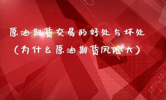 原油期货交易的好处与坏处（为什么原油期货风险大）_https://www.kuaijiepai.net_国际期货_第1张