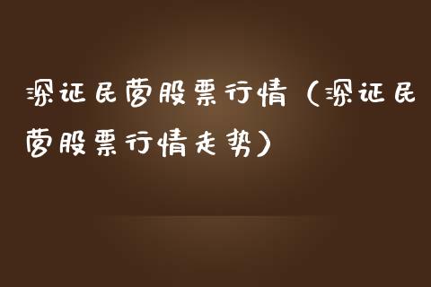 深证民营股票行情（深证民营股票行情走势）_https://www.kuaijiepai.net_新股新闻_第1张