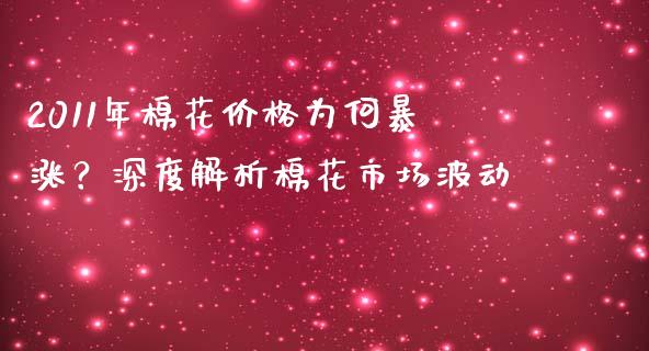 2011年棉花价格为何暴涨？深度解析棉花市场波动_https://www.kuaijiepai.net_期货理财_第1张