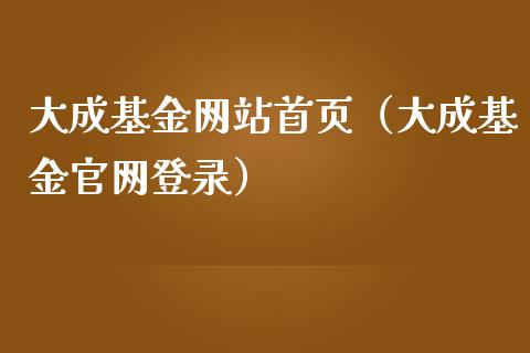 大成基金网站首页（大成基金官网登录）_https://www.kuaijiepai.net_投资理财_第1张