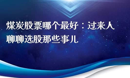 煤炭股票哪个最好：过来人聊聊选股那些事儿_https://www.kuaijiepai.net_期货理财_第1张