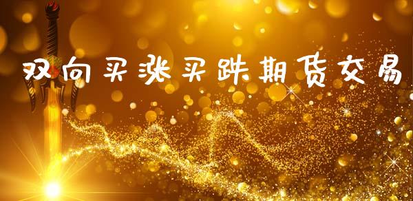 双向买涨买跌期货交易_https://www.kuaijiepai.net_股票理论_第1张