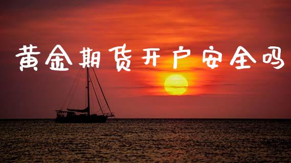 黄金期货开户安全吗_https://www.kuaijiepai.net_国际期货_第1张