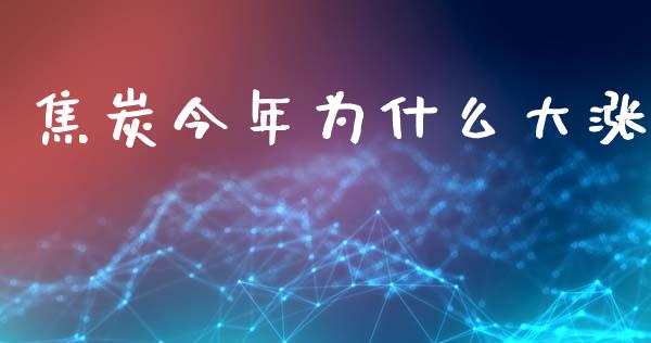 焦炭今年为什么大涨_https://www.kuaijiepai.net_股票理论_第1张
