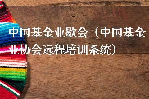 中国基金业歇会（中国基金业协会远程培训系统）_https://www.kuaijiepai.net_期货理财_第1张