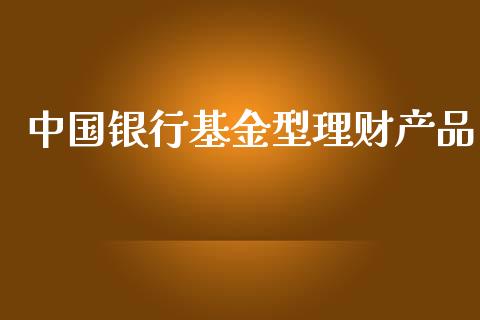 中国银行基金型理财产品_https://www.kuaijiepai.net_期货理财_第1张