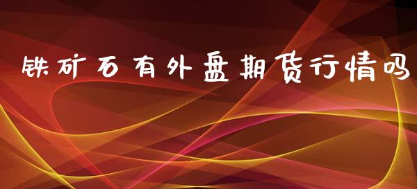 铁矿石有外盘期货行情吗_https://www.kuaijiepai.net_期货在线_第1张