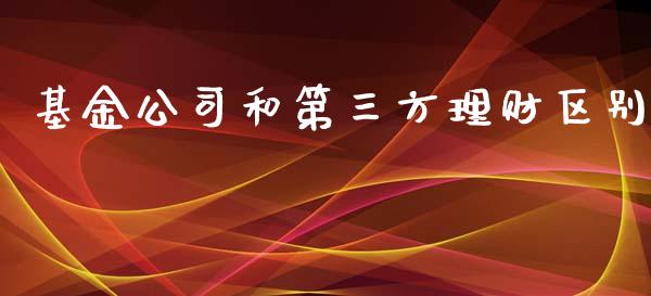 基金公司和第三方理财区别_https://www.kuaijiepai.net_投资理财_第1张