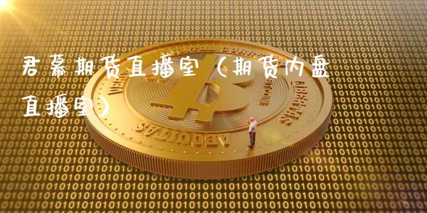 君幕期货直播室（期货内盘直播室）_https://www.kuaijiepai.net_期货在线_第1张