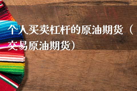 个人买卖杠杆的原油期货（交易原油期货）_https://www.kuaijiepai.net_期货资讯_第1张