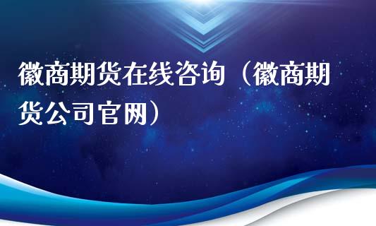 徽商期货在线咨询（徽商期货公司官网）_https://www.kuaijiepai.net_期货在线_第1张