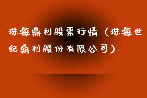 珠海鼎利股票行情（珠海世纪鼎利股份有限公司）_https://www.kuaijiepai.net_股票理论_第1张
