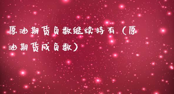 原油期货负数继续持有（原油期货成负数）_https://www.kuaijiepai.net_期货资讯_第1张
