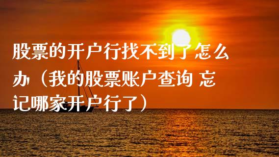 股票的开户行找不到了怎么办（我的股票账户查询 忘记哪家开户行了）_https://www.kuaijiepai.net_新股新闻_第1张