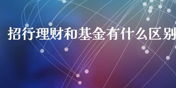 招行理财和基金有什么区别_https://www.kuaijiepai.net_投资理财_第1张