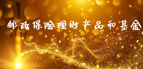 邮政保险理财产品和基金_https://www.kuaijiepai.net_期货理财_第1张