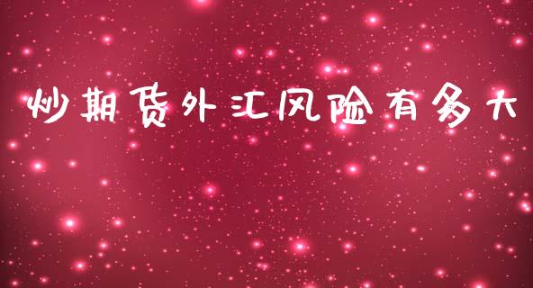 炒期货外汇风险有多大_https://www.kuaijiepai.net_期货资讯_第1张