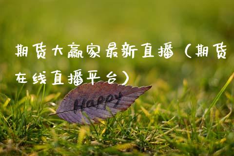 期货大赢家最新直播（期货在线直播平台）_https://www.kuaijiepai.net_期货在线_第1张