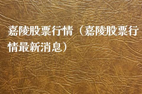 嘉陵股票行情（嘉陵股票行情最新消息）_https://www.kuaijiepai.net_新股新闻_第1张