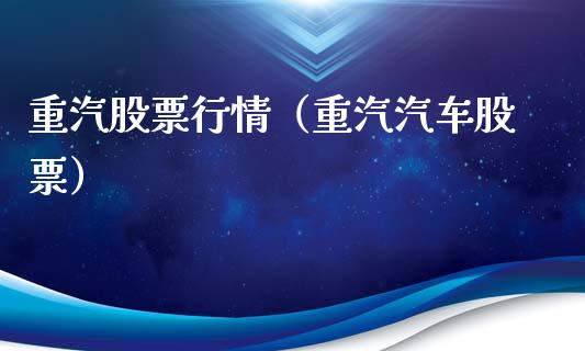 重汽股票行情（重汽汽车股票）_https://www.kuaijiepai.net_国际股建_第1张