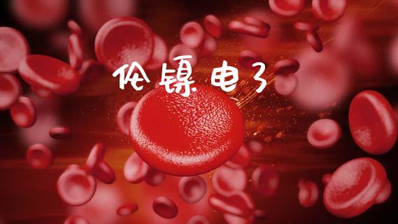 伦镍电3_https://www.kuaijiepai.net_国际期货_第1张