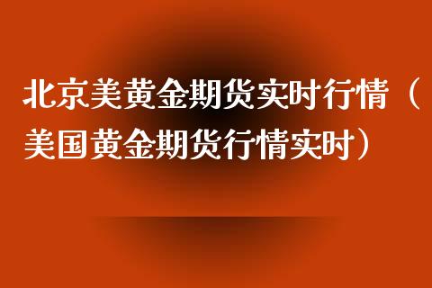 北京美黄金期货实时行情（美国黄金期货行情实时）_https://www.kuaijiepai.net_期货资讯_第1张