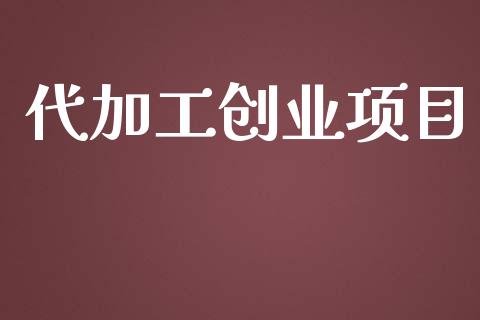 代加工创业项目_https://www.kuaijiepai.net_期货在线_第1张
