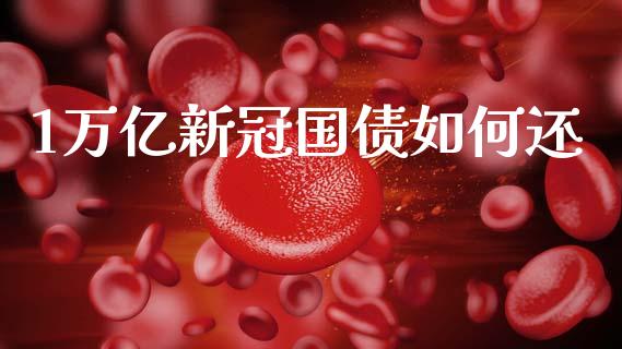 1万亿新冠国债如何还_https://www.kuaijiepai.net_期货资讯_第1张