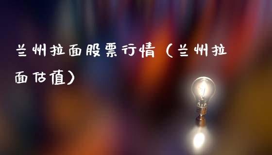 兰州拉面股票行情（兰州拉面估值）_https://www.kuaijiepai.net_新股新闻_第1张