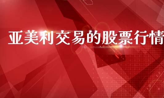 亚美利交易的股票行情_https://www.kuaijiepai.net_股票理论_第1张
