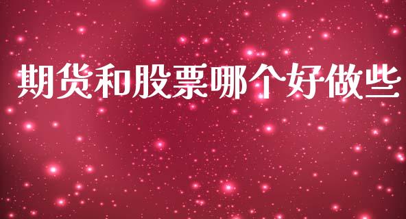 期货和股票哪个好做些_https://www.kuaijiepai.net_国际期货_第1张