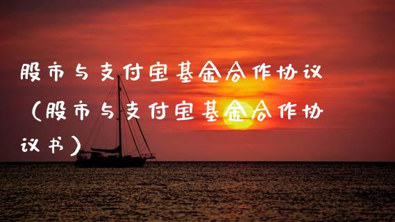 股市与支付宝基金合作协议（股市与支付宝基金合作协议书）_https://www.kuaijiepai.net_投资理财_第1张