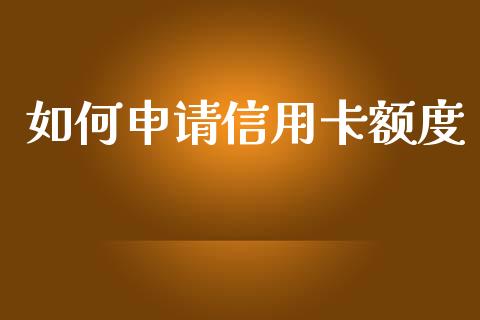 如何申请信用卡额度_https://www.kuaijiepai.net_国际股建_第1张