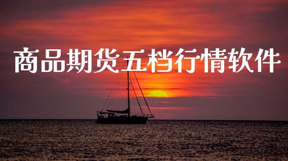 商品期货五档行情软件_https://www.kuaijiepai.net_国际期货_第1张