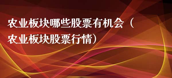 农业板块哪些股票有机会（农业板块股票行情）_https://www.kuaijiepai.net_国际股建_第1张