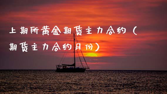 上期所黄金期货主力合约（期货主力合约月份）_https://www.kuaijiepai.net_期货资讯_第1张